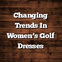 Changing Trends In Women’s Golf Dresses